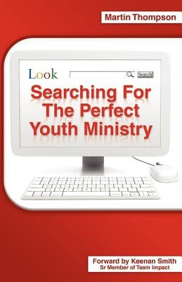Searching for the Perfect Youth Ministry by Thompson, Martin