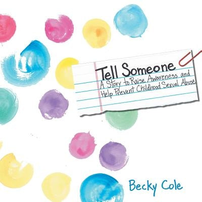 Tell Someone: A Story to Raise Awareness and Help Prevent Childhood Sexual Abuse by Cole, Becky