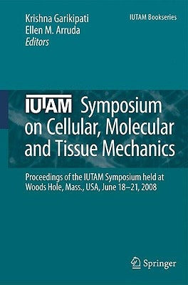 Iutam Symposium on Cellular, Molecular and Tissue Mechanics: Proceedings of the Iutam Symposium Held at Woods Hole, Mass., Usa, June 18-21, 2008 by Garikipati, Krishna