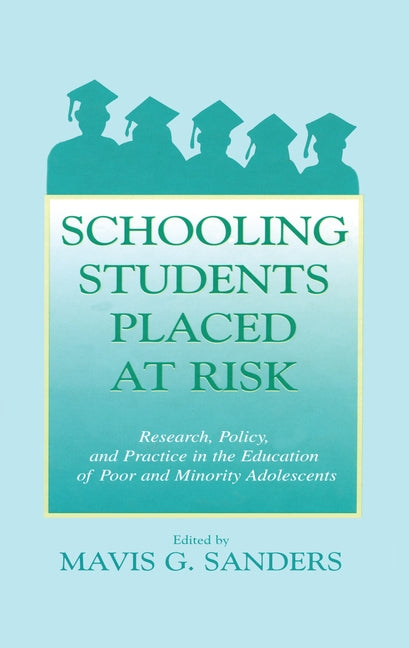 Schooling Students Placed at Risk: Research, Policy, and Practice in the Education of Poor and Minority Adolescents by Sanders, Mavis G.