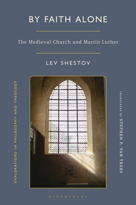 By Faith Alone: The Medieval Church and Martin Luther by Shestov, Lev