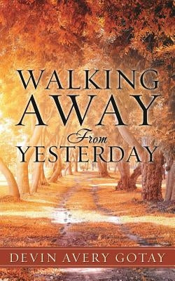 Walking Away From Yesterday by Gotay, Devin Avery