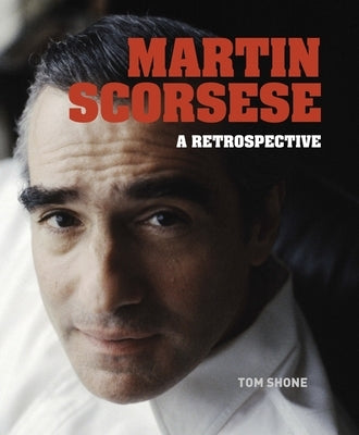 Martin Scorsese: A Retrospective by Shone, Tom