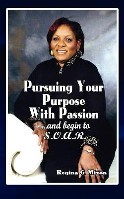 Pursuing Your Purpose With Passion by Mixon, Regina Gale