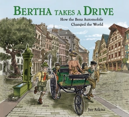 Bertha Takes a Drive: How the Benz Automobile Changed the World by Adkins, Jan