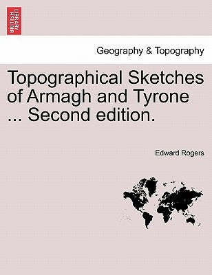 Topographical Sketches of Armagh and Tyrone ... Second Edition. by Rogers, Edward
