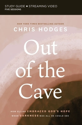 Out of the Cave Bible Study Guide Plus Streaming Video: How Elijah Embraced God's Hope When Darkness Was All He Could See by Hodges, Chris