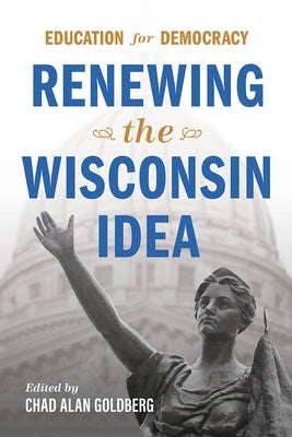 Education for Democracy: Renewing the Wisconsin Idea by Goldberg, Chad Alan