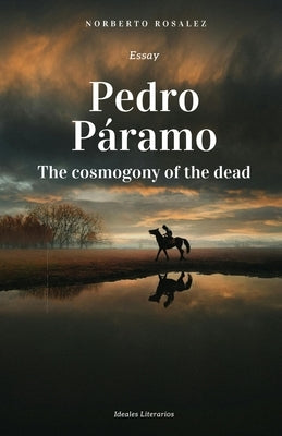 Pedro Páramo: The cosmogony of the dead by Rosalez, Norberto