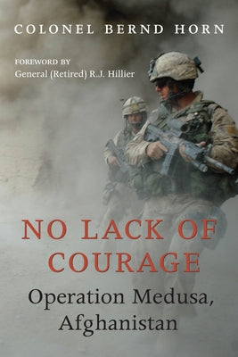 No Lack of Courage: Operation Medusa, Afghanistan by Horn, Bernd