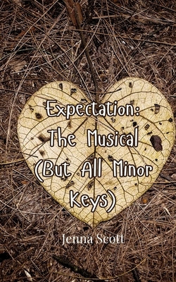 Expectation: The Musical (But All Minor Keys) by Scott, Jenna