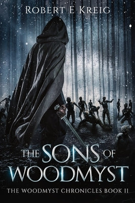 The Sons of Woodmyst: The Woodmyst Chronicles Book II by Kreig, Robert E.