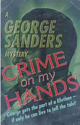 Crime on my Hands: A George Sanders Mystery by Sanders, George