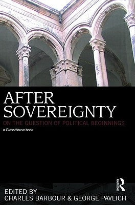 After Sovereignty: On the Question of Political Beginnings by Barbour, Charles