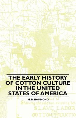 The Early History of Cotton Culture in the United States of America by Hammond, M. B.
