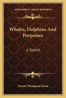 Whales, Dolphins And Porpoises: A Sketch by Seton, Ernest Thompson