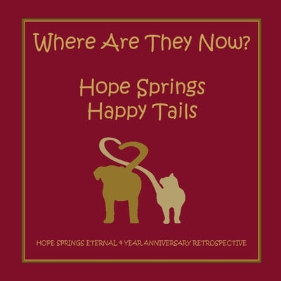 Where are they now? Hope Spring Happy Tails: Hope Springs Eternal 4 Year Anniversary Retrospective by Moore, Christine
