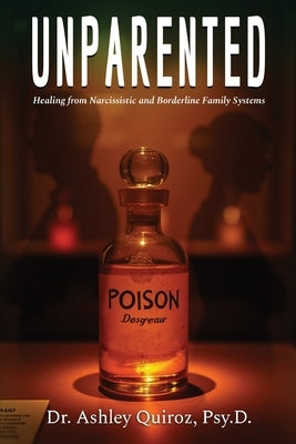 Unparented: Healing from Narcissistic and Borderline Family Systems by Quiroz, Psy D. Ashley
