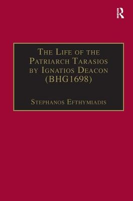 The Life of the Patriarch Tarasios by Ignatios Deacon (Bhg1698): Introduction, Edition, Translation and Commentary by Efthymiadis, Stephanos