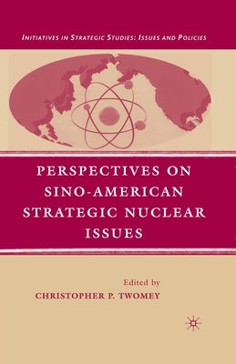 Perspectives on Sino-American Strategic Nuclear Issues by Twomey, C.