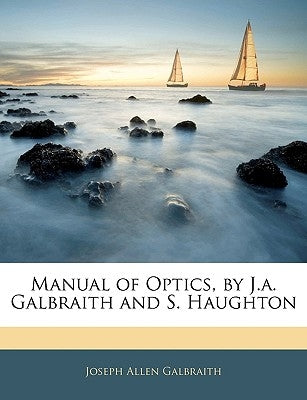 Manual of Optics, by J.A. Galbraith and S. Haughton by Galbraith, Joseph Allen