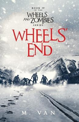 Wheels' End: Book Four of the Wheels and Zombies Series by Van, M.