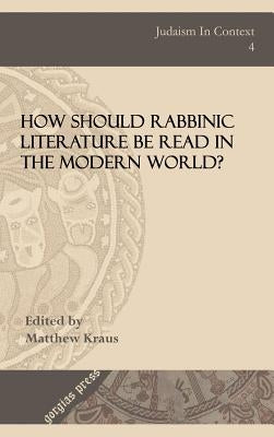 How Should Rabbinic Literature Be Read in the Modern World? by Kraus, Matthew