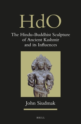 The Hindu-Buddhist Sculpture of Ancient Kashmir and Its Influences by Siudmak, John