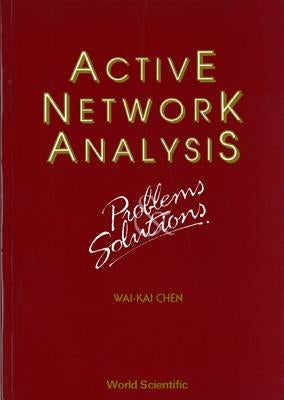 Active Network Analysis - Problems and Solutions by Chen, Wai-Kai