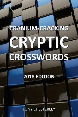 Cranium-Cracking Cryptic Crosswords: 2018 edition by Chesterley, Tony