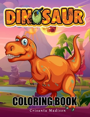 Dinosaur coloring book: for kids ages 2-4 4-6 4-8 6-8 ( book of colors T Rex and More): My Little Artist 1 by Madison, Crisanta