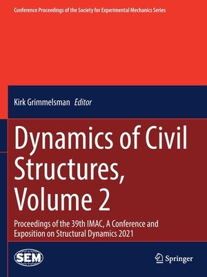 Dynamics of Civil Structures, Volume 2: Proceedings of the 39th Imac, a Conference and Exposition on Structural Dynamics 2021 by Grimmelsman, Kirk