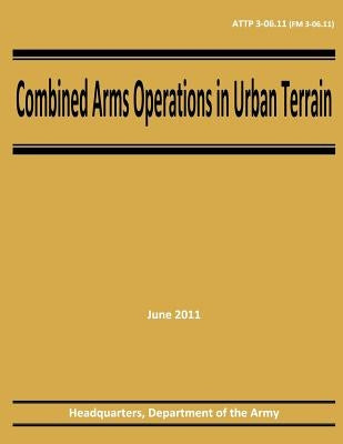 Combined Arms Operations in Urban Terrain (ATTP 3-06.11 / FM 3-06.11) by Army, Department Of the
