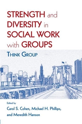 Strength and Diversity in Social Work with Groups: Think Group by Cohen, Carol S.