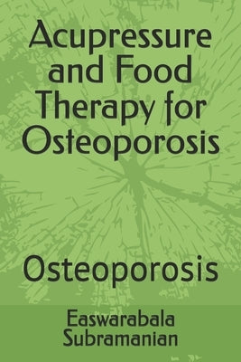 Acupressure and Food Therapy for Osteoporosis: Osteoporosis by Subramanian, Easwarabala