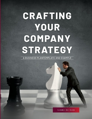 Crafting Your Company Strategy: A Business Plan Template and Example by Libri Di Gio