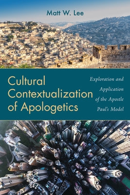 Cultural Contextualization of Apologetics by Lee, Matt W.