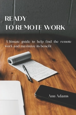Ready to Remote Work: Ultimate guide to help find the remote work and maximize its benefit by Adams, Ann