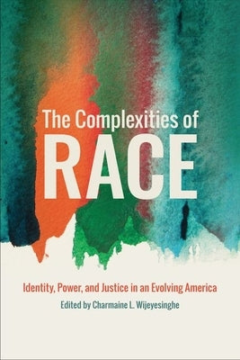 The Complexities of Race: Identity, Power, and Justice in an Evolving America by Wijeyesinghe, Charmaine L.