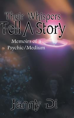 Their Whispers Tell a Story: Memoirs of a Psychic/Medium by Janny Di