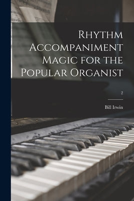 Rhythm Accompaniment Magic for the Popular Organist; 2 by Irwin, Bill