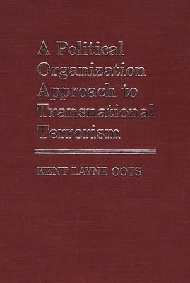 A Political Organization Approach to Transnational Terrorism by Oots, Kent Layne