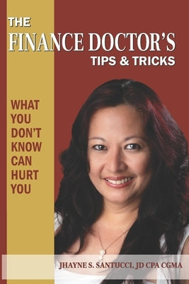 The Finance Doctor's Tips & Tricks: What You Don't Know Can Hurt You by Santucci Jd Cpa Cgma, Jhayne S.