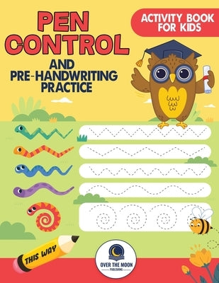 Pen Control and Pre-Handwriting Practice Activity Book for Kids: Practice Pre-Writing Skills by Tracing Patterns, Lines, and Shapes for Kindergarten a by Publishing, Over the Moon