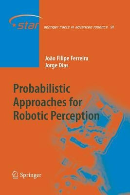 Probabilistic Approaches to Robotic Perception by Ferreira, João Filipe