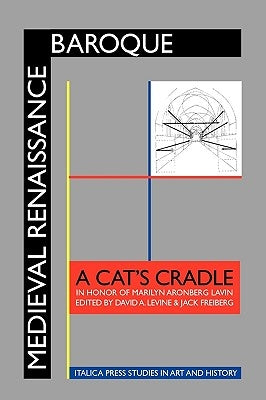 Medieval Renaissance Baroque: A Cat's Cradle in Honor of Marilyn Aronberg Lavin by Levine, David a.