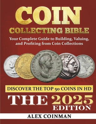Coin Collecting Bible 2024: Your Complete Guide to Building, Valuing, and Profiting from Coin Collections by Coinman, Alex