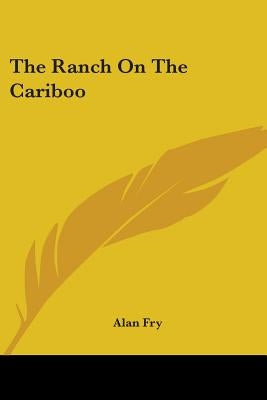 The Ranch on the Cariboo by Fry, Alan