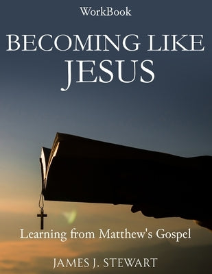 Becoming Like Jesus: Learning from Matthew's Gospel by Stewart, James J.