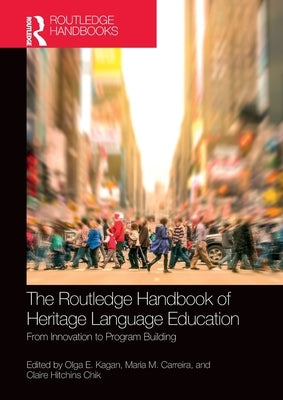 The Routledge Handbook of Heritage Language Education: From Innovation to Program Building by Kagan, Olga E.